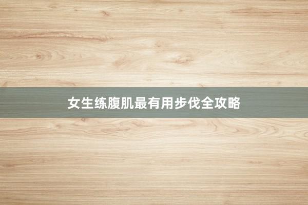 女生练腹肌最有用步伐全攻略